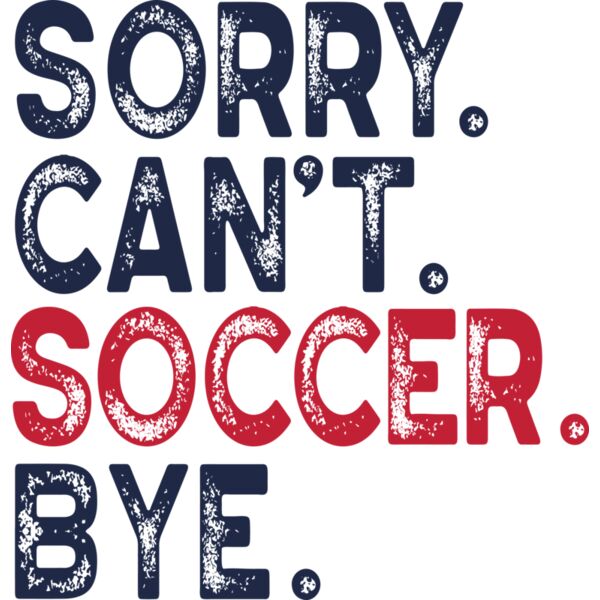 Sorry Soccer Can't Bye Thumbnail
